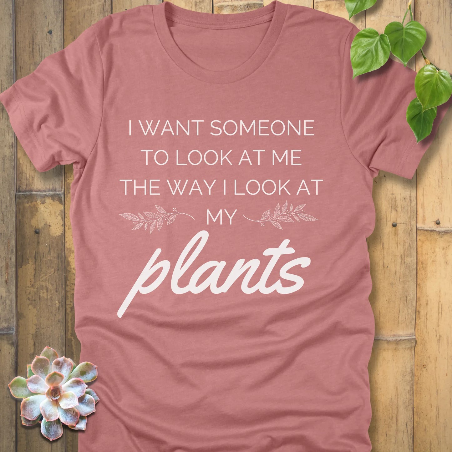 Heather Mauve t-shirt with the phrase "I want someone to look at me the way I look at my plants" in bold grey lettering.
