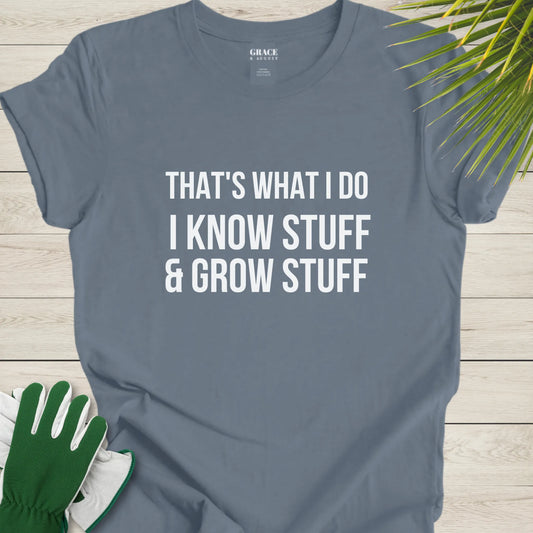 I grow stuff and know stuff t-shirt
