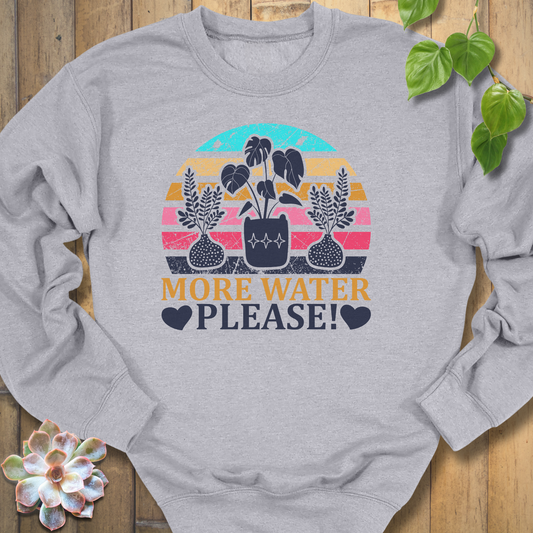 More Water Please Sweatshirt