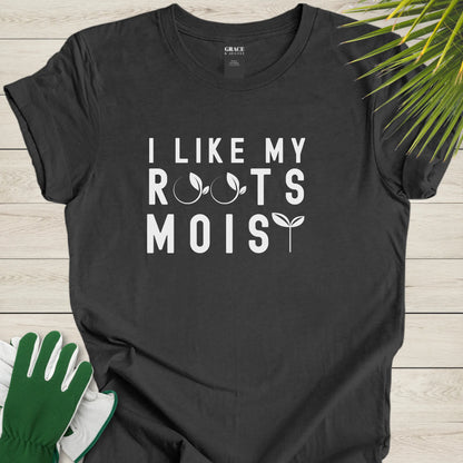 I Like Moist Roots T-Shirt - Funny Plant Lover Graphic Tee