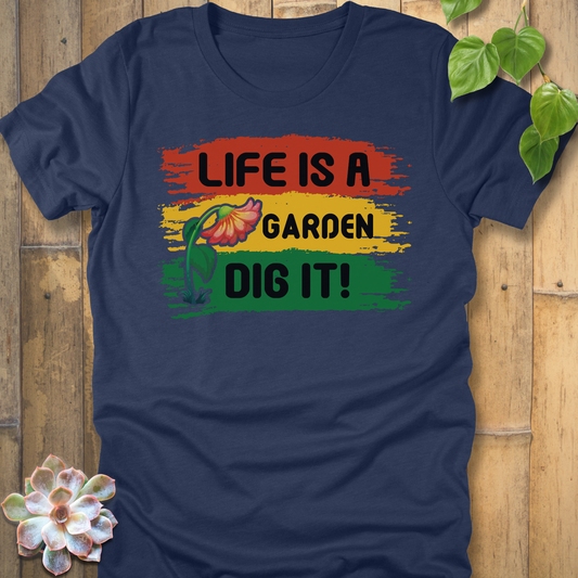 Life Is A Garden Dig It T-Shirt
