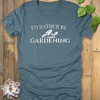 I'd Rather Be Gardening T-Shirt