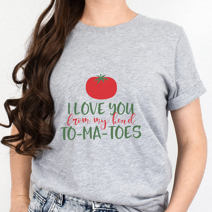 I love you from my head to-ma-toes
