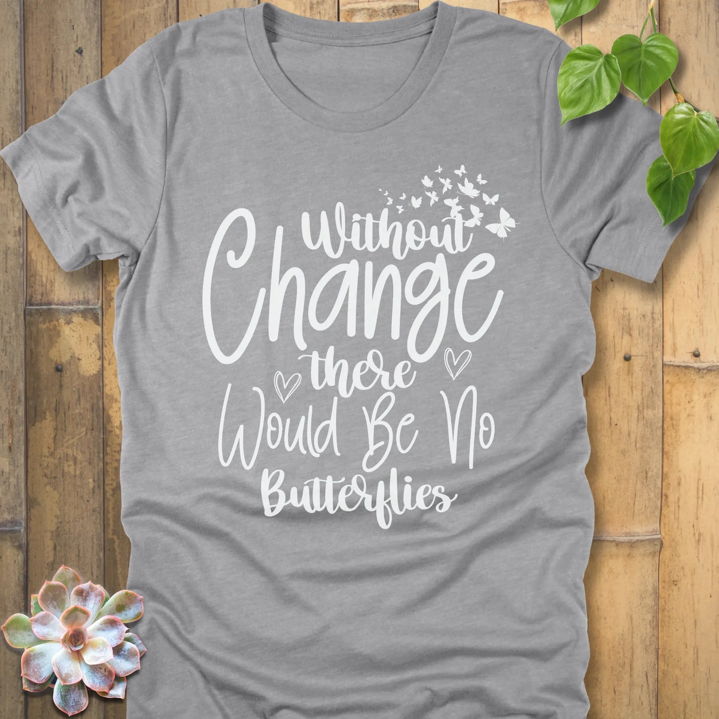 Athletic Heather t-shirt featuring the design Without Change There Would Be No Butterflies printed in white letters