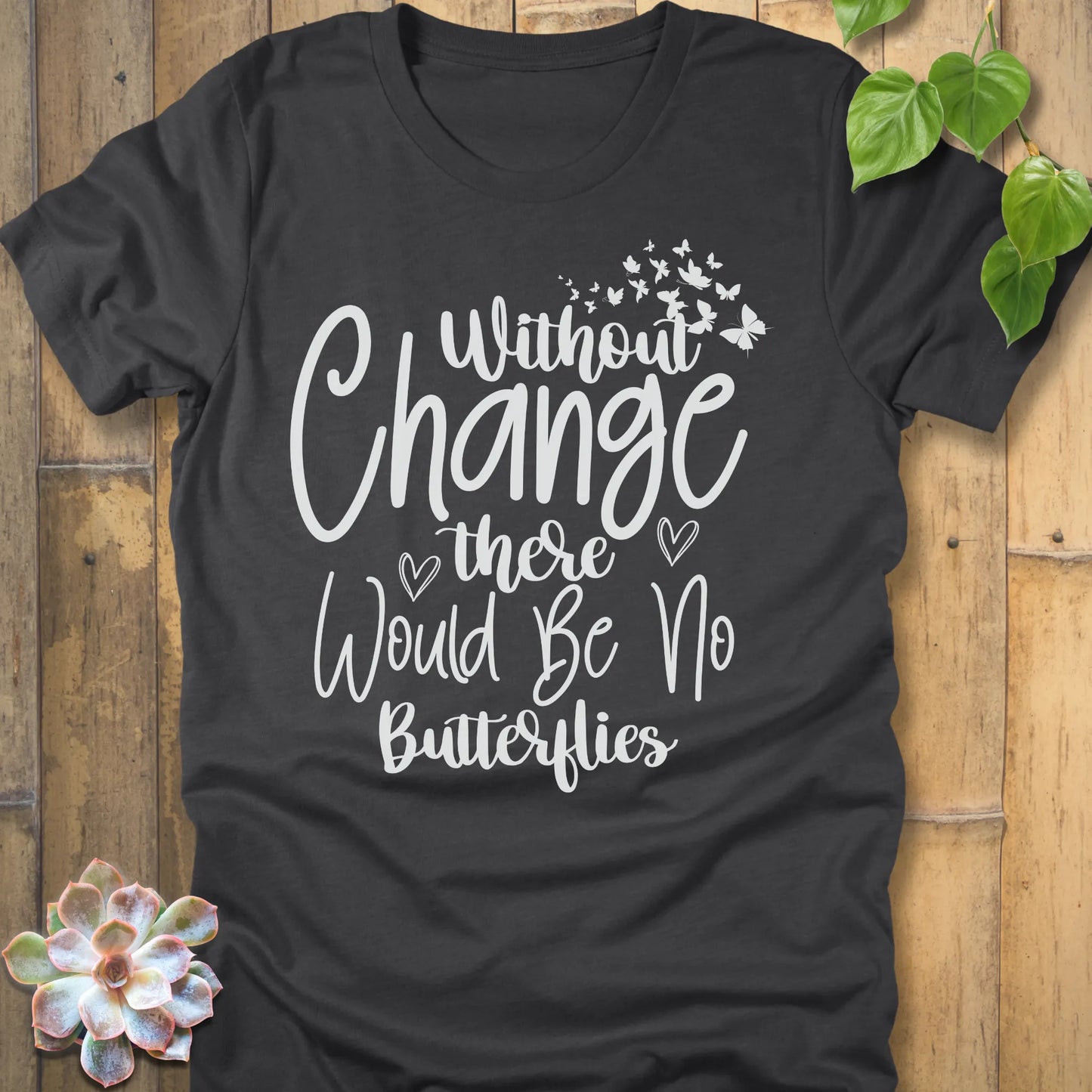Dark Grey Heather t-shirt featuring the design Without Change There Would Be No Butterflies printed in white letters