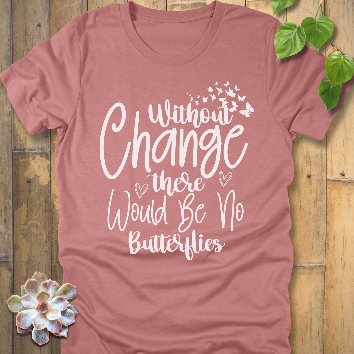 Heather Mauve t-shirt featuring the design Without Change There Would Be No Butterflies printed in white letters