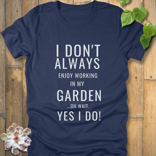 Heather Navy t-shirt featuring the design "I don't always enjoy working in my garden, oh wait yes I do" printed in bold white letters