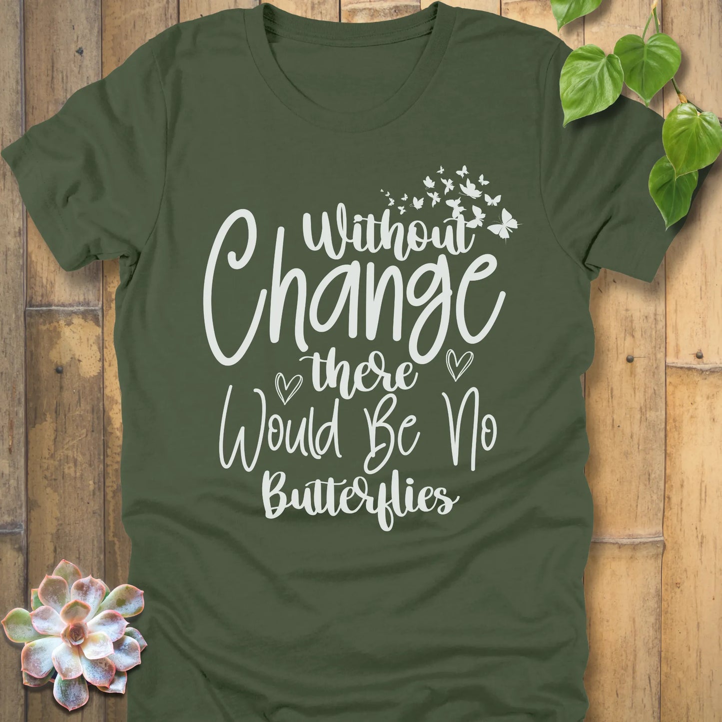 Military Green t-shirt featuring the design Without Change There Would Be No Butterflies printed in white letters