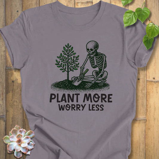 Plant More Worry Less Shirt