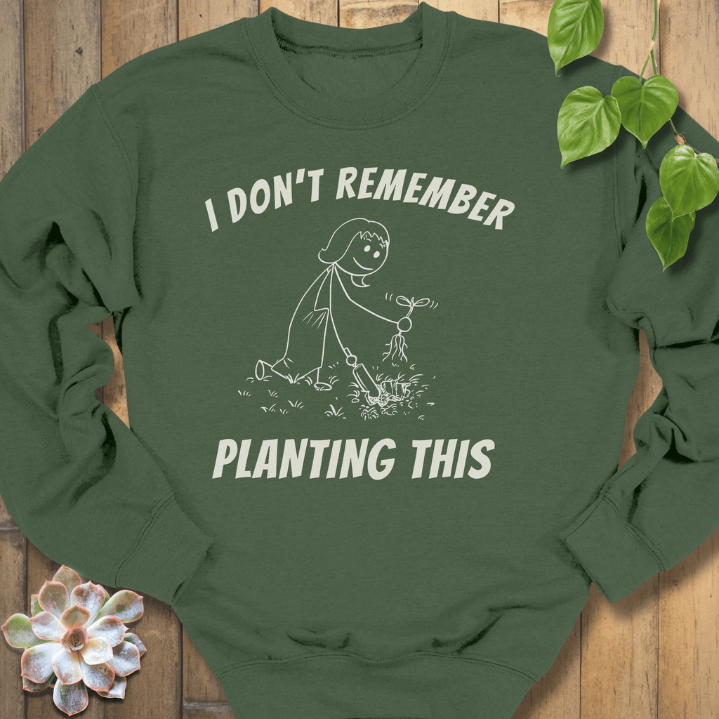 Military Green / S I Don't Remember Planting Sweatshirt Sweatshirt