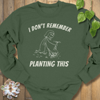 Military Green / S I Don't Remember Planting Sweatshirt Sweatshirt