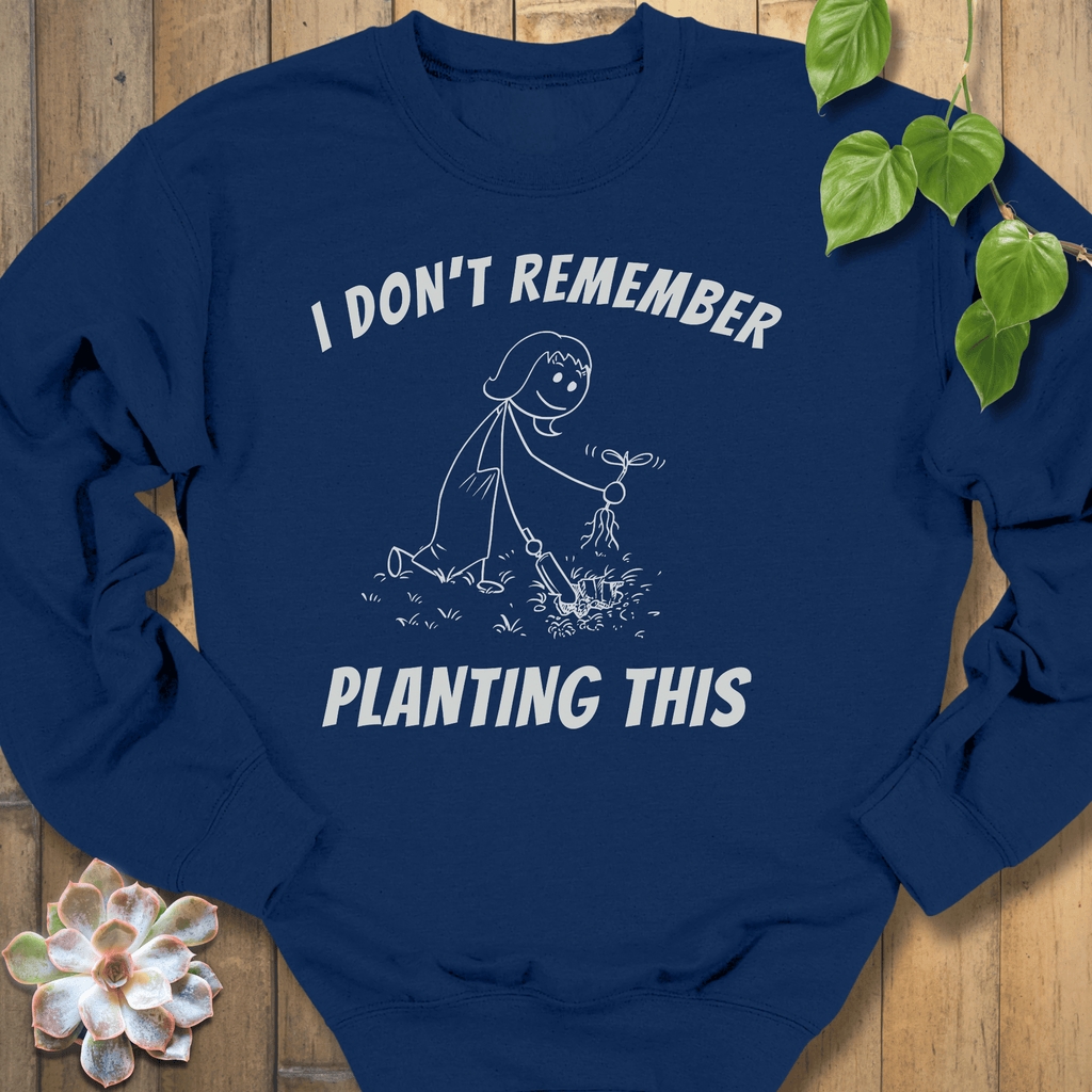 Navy / S I Don't Remember Planting Sweatshirt Sweatshirt