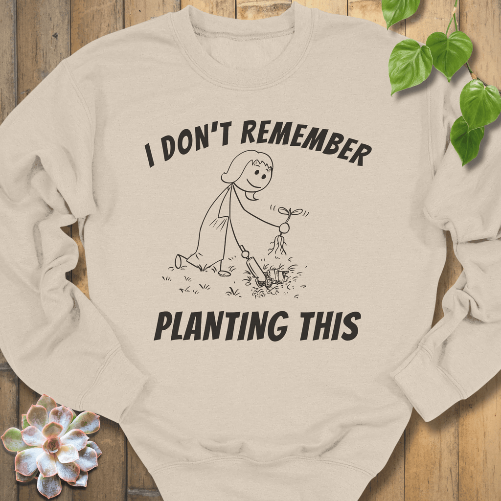 Sand / S I Don't Remember Planting Sweatshirt Sweatshirt