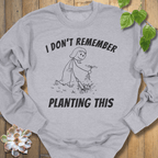 Sport Grey / S I Don't Remember Planting Sweatshirt Sweatshirt