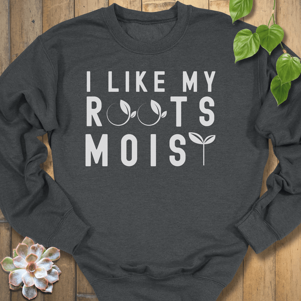 Dark Heather / S I Like My Roots Moist Sweatshirt Sweatshirt