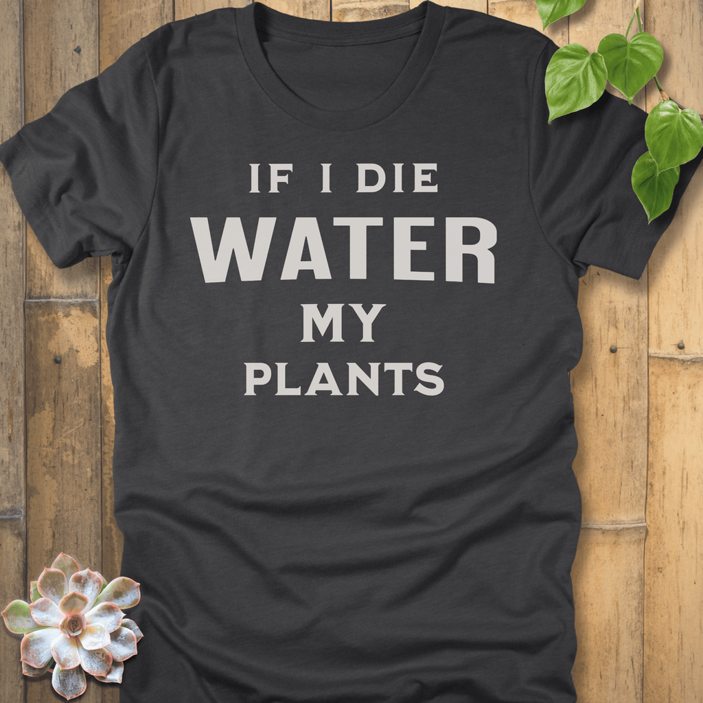 Dark Grey Heather / M If I Die Water My Plants T-shirt T-Shirt