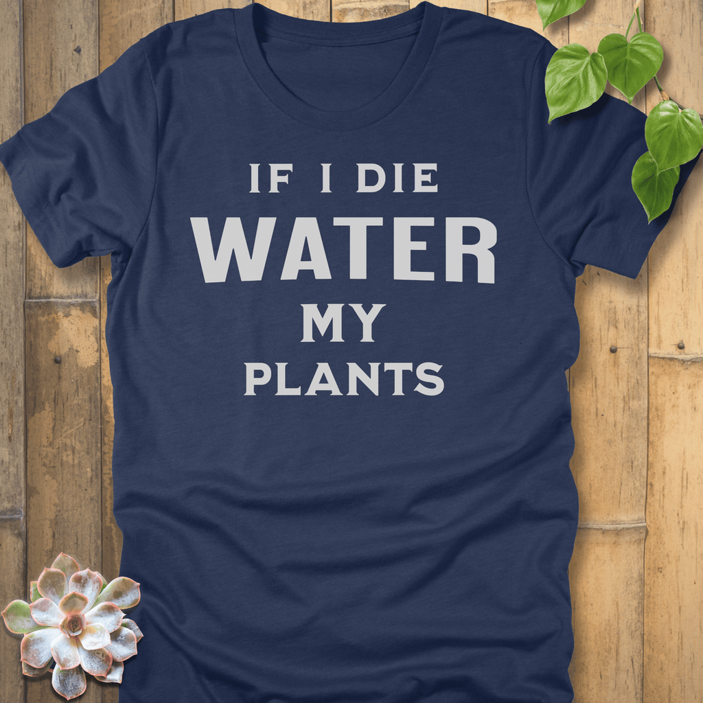 Heather Navy / S If I Die Water My Plants T-shirt T-Shirt