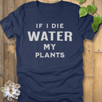 Heather Navy / S If I Die Water My Plants T-shirt T-Shirt