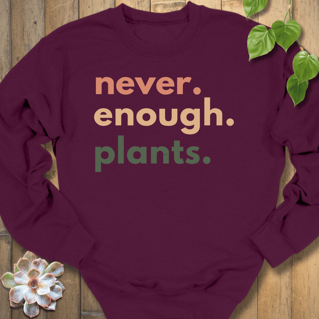 Maroon / S Never Enough Plants Sweatshirt Sweatshirt