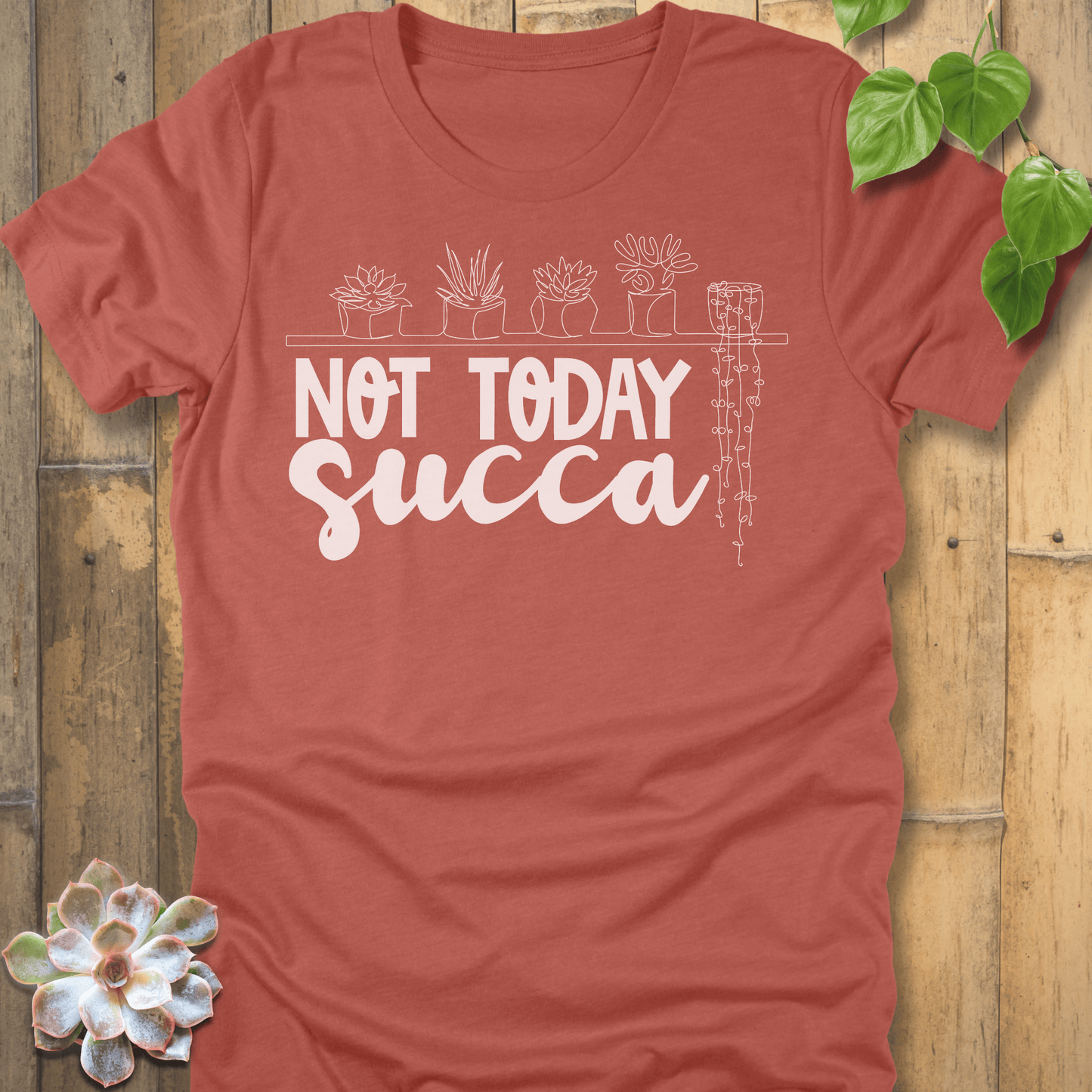 Heather Clay / S Not Today Succa - Plants T-shirt T-Shirt