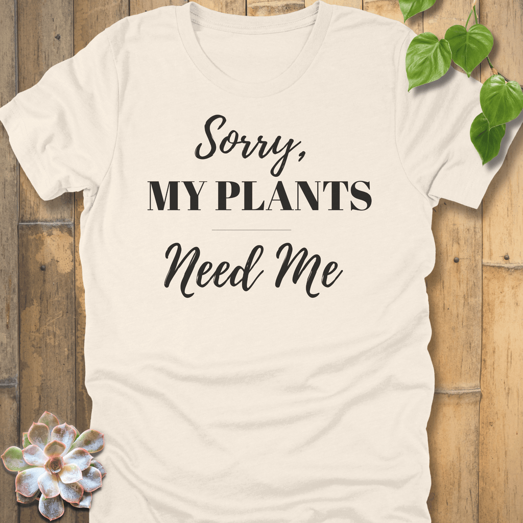 Natural / S Sorry My Plants Need Me T-shirt T-Shirt