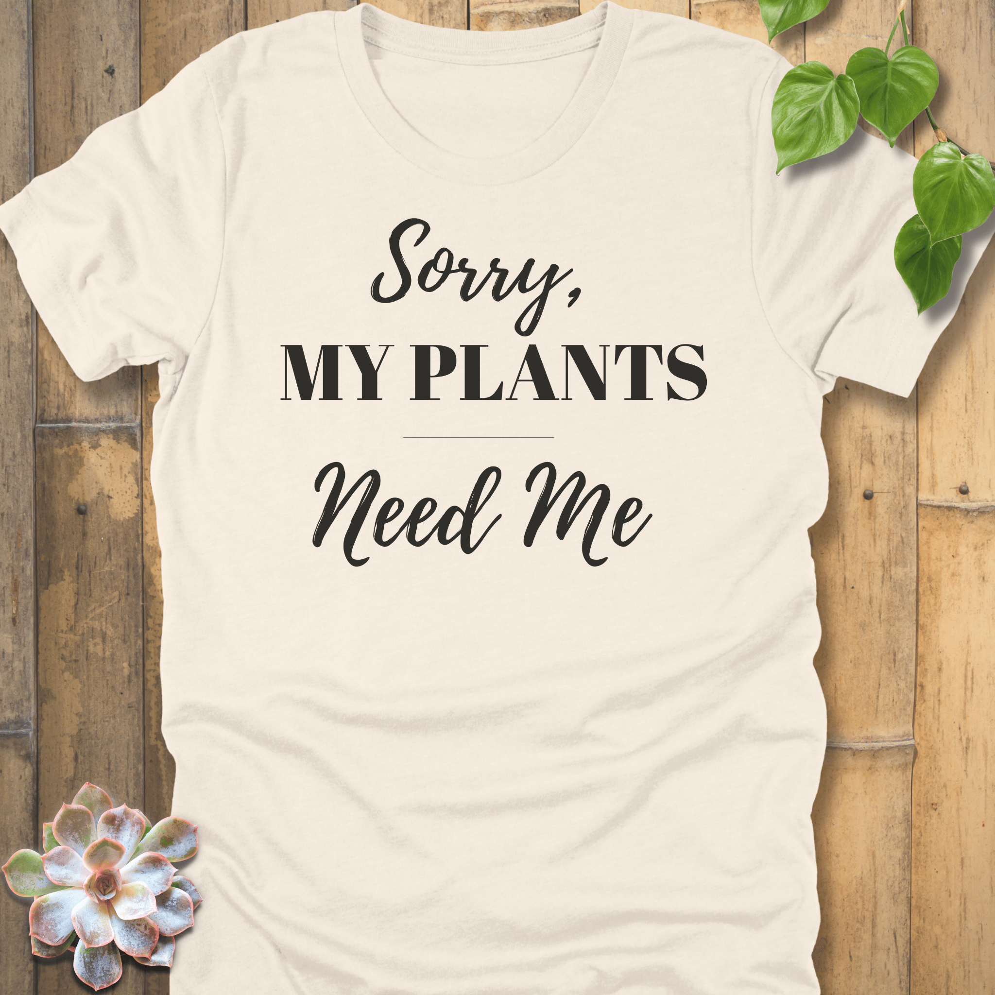 Natural / S Sorry My Plants Need Me T-shirt T-Shirt