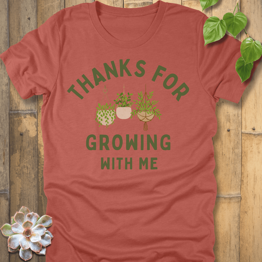 Heather Clay / S Thanks For Growing T-Shirt T-Shirt
